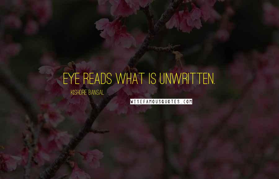 Kishore Bansal Quotes: Eye reads what is unwritten.