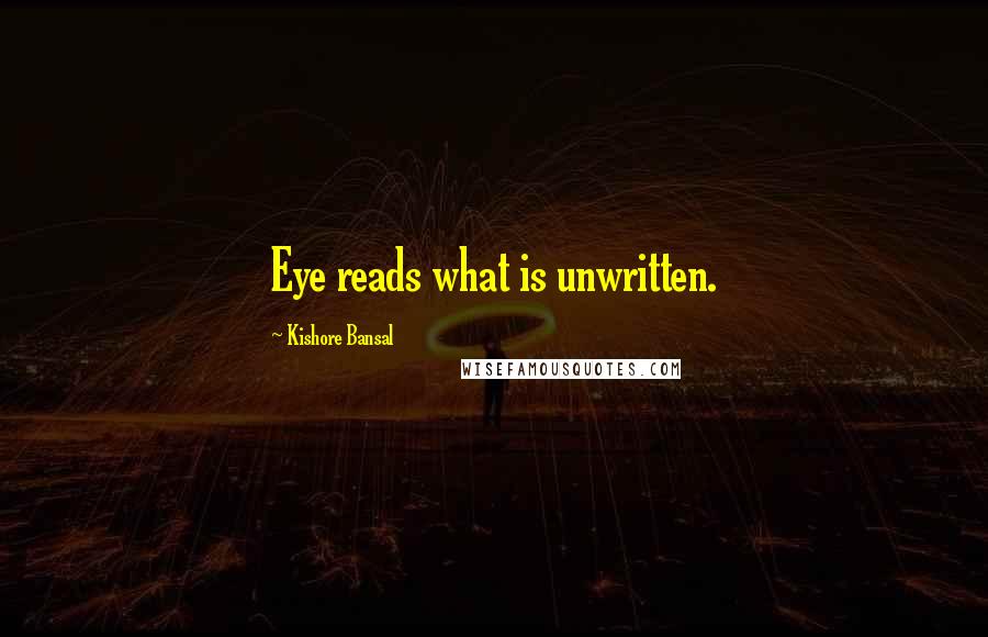 Kishore Bansal Quotes: Eye reads what is unwritten.