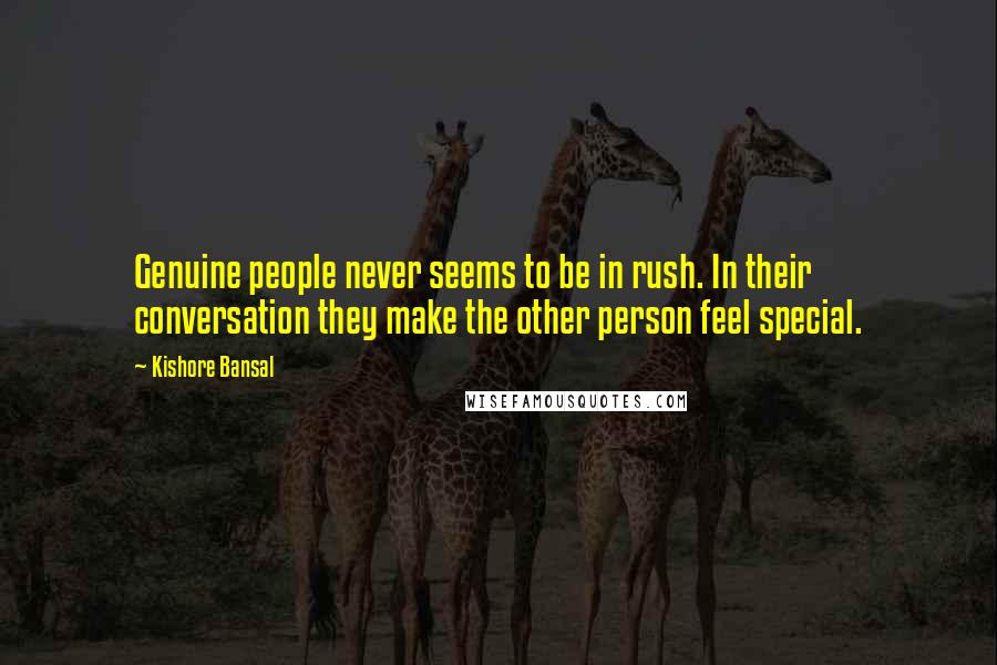 Kishore Bansal Quotes: Genuine people never seems to be in rush. In their conversation they make the other person feel special.