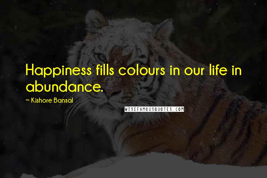 Kishore Bansal Quotes: Happiness fills colours in our life in abundance.