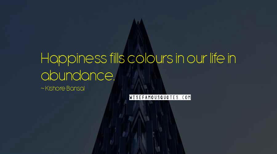 Kishore Bansal Quotes: Happiness fills colours in our life in abundance.