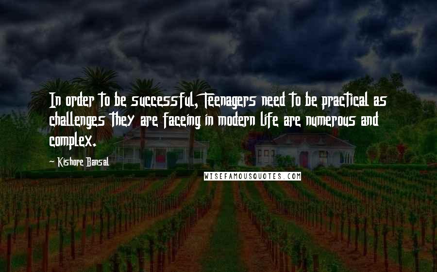 Kishore Bansal Quotes: In order to be successful, Teenagers need to be practical as challenges they are faceing in modern life are numerous and complex.