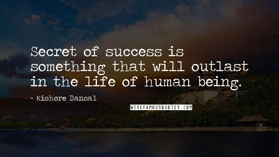 Kishore Bansal Quotes: Secret of success is something that will outlast in the life of human being.