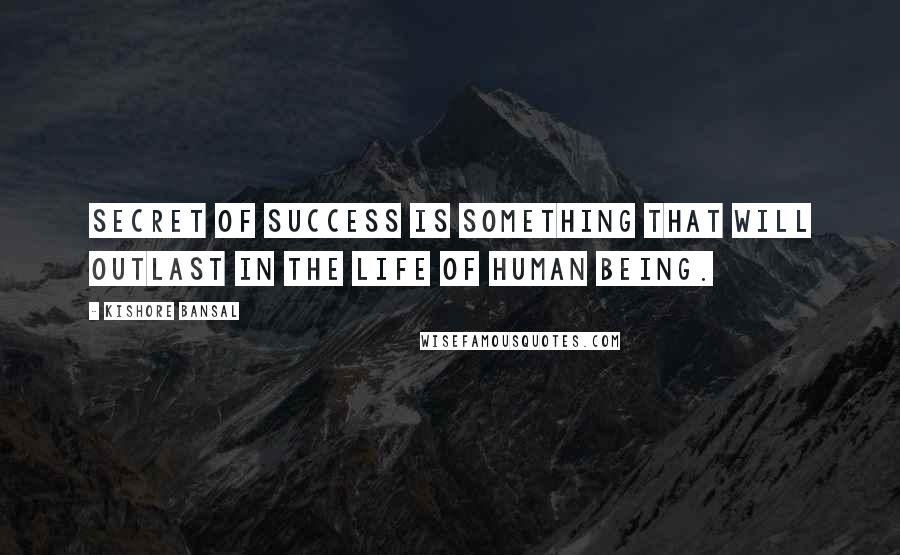 Kishore Bansal Quotes: Secret of success is something that will outlast in the life of human being.