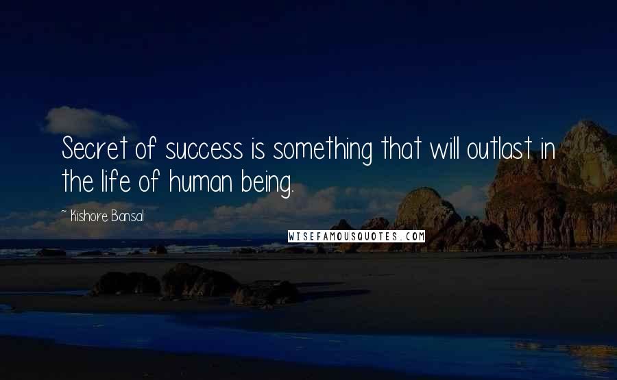 Kishore Bansal Quotes: Secret of success is something that will outlast in the life of human being.