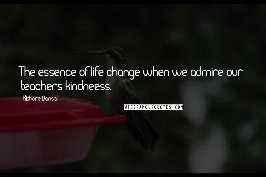 Kishore Bansal Quotes: The essence of life change when we admire our teachers kindneess.