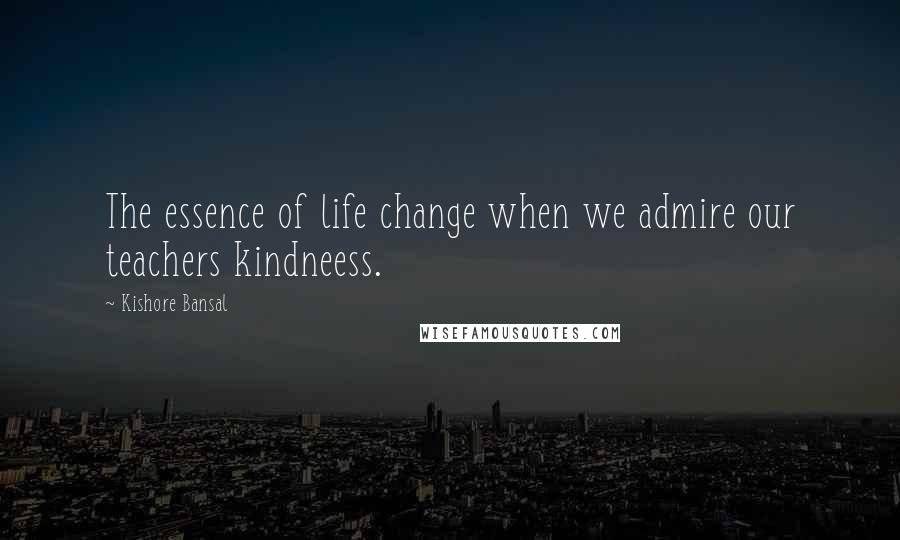 Kishore Bansal Quotes: The essence of life change when we admire our teachers kindneess.