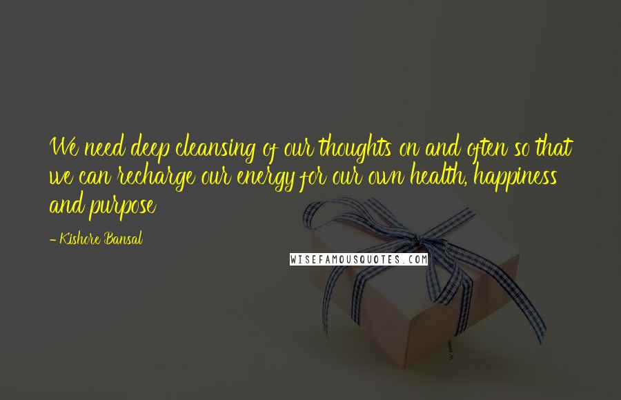 Kishore Bansal Quotes: We need deep cleansing of our thoughts on and often so that we can recharge our energy for our own health, happiness and purpose