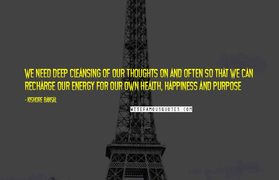 Kishore Bansal Quotes: We need deep cleansing of our thoughts on and often so that we can recharge our energy for our own health, happiness and purpose