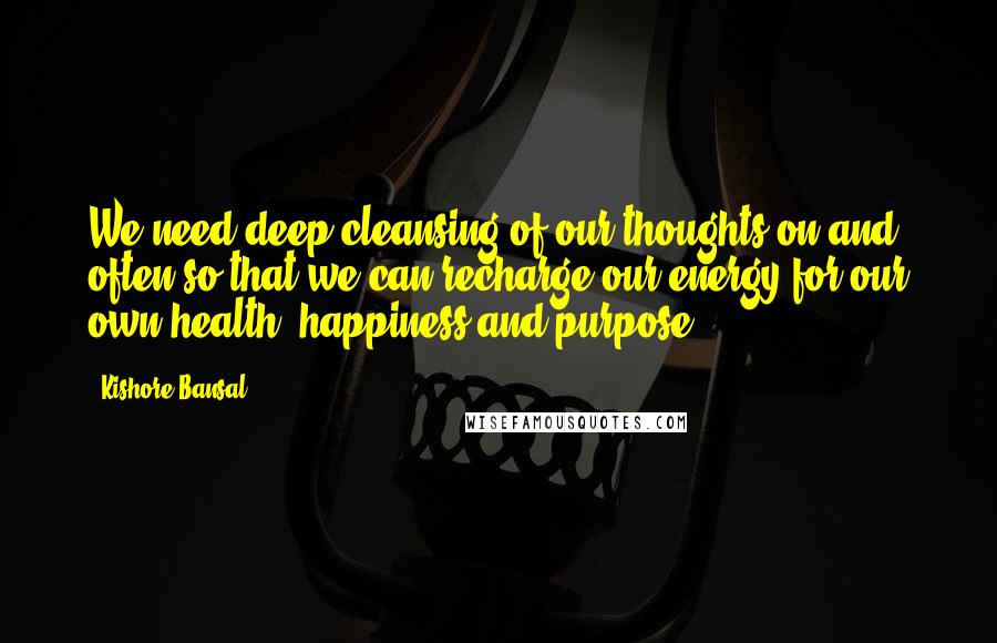 Kishore Bansal Quotes: We need deep cleansing of our thoughts on and often so that we can recharge our energy for our own health, happiness and purpose