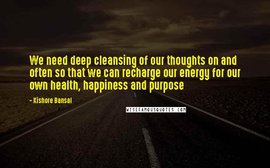 Kishore Bansal Quotes: We need deep cleansing of our thoughts on and often so that we can recharge our energy for our own health, happiness and purpose