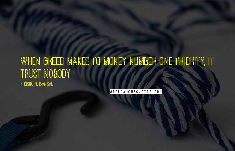 Kishore Bansal Quotes: When Greed makes to money number one priority, it trust nobody