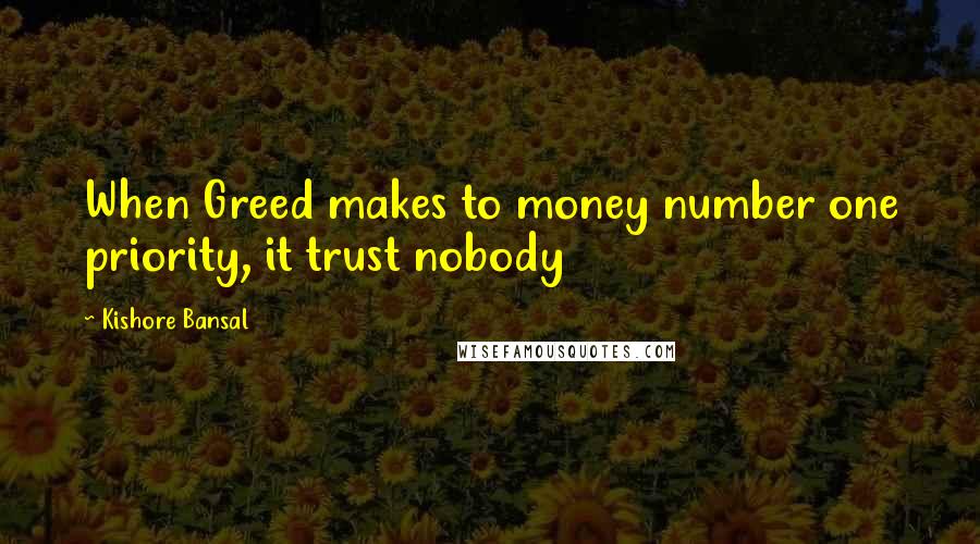 Kishore Bansal Quotes: When Greed makes to money number one priority, it trust nobody