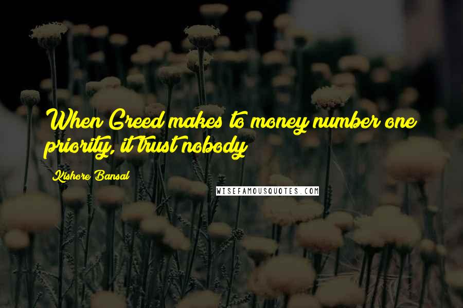 Kishore Bansal Quotes: When Greed makes to money number one priority, it trust nobody