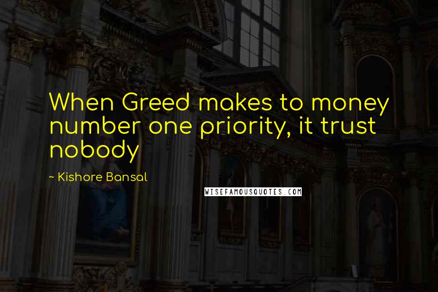 Kishore Bansal Quotes: When Greed makes to money number one priority, it trust nobody