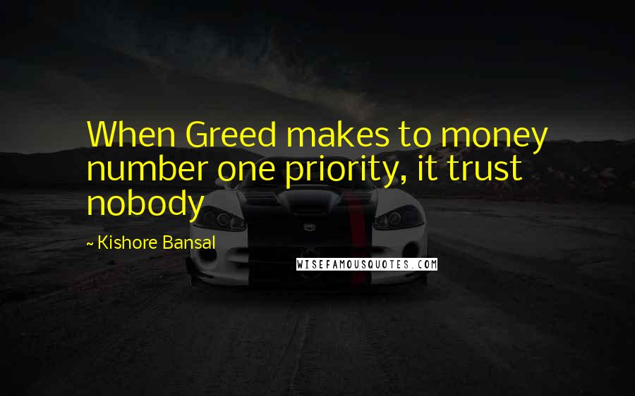 Kishore Bansal Quotes: When Greed makes to money number one priority, it trust nobody