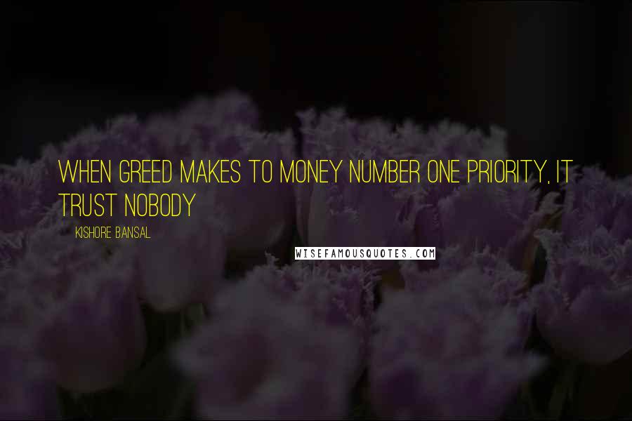 Kishore Bansal Quotes: When Greed makes to money number one priority, it trust nobody