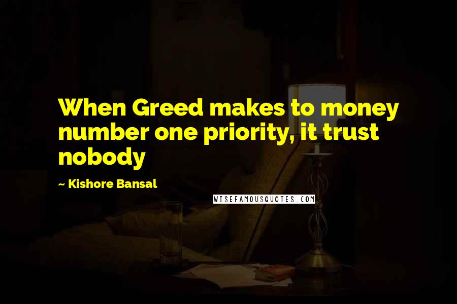 Kishore Bansal Quotes: When Greed makes to money number one priority, it trust nobody