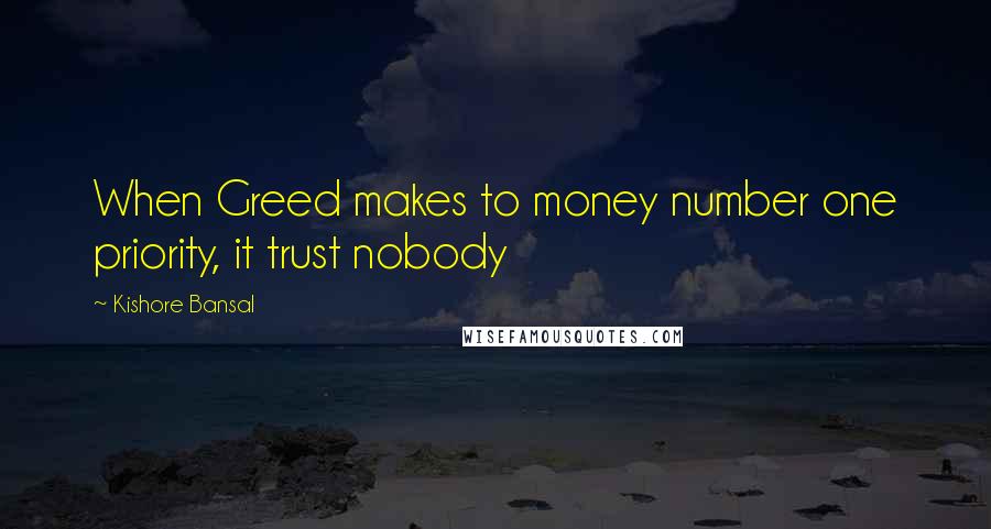 Kishore Bansal Quotes: When Greed makes to money number one priority, it trust nobody