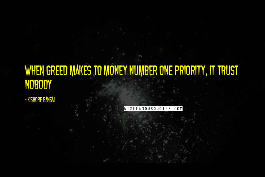 Kishore Bansal Quotes: When Greed makes to money number one priority, it trust nobody