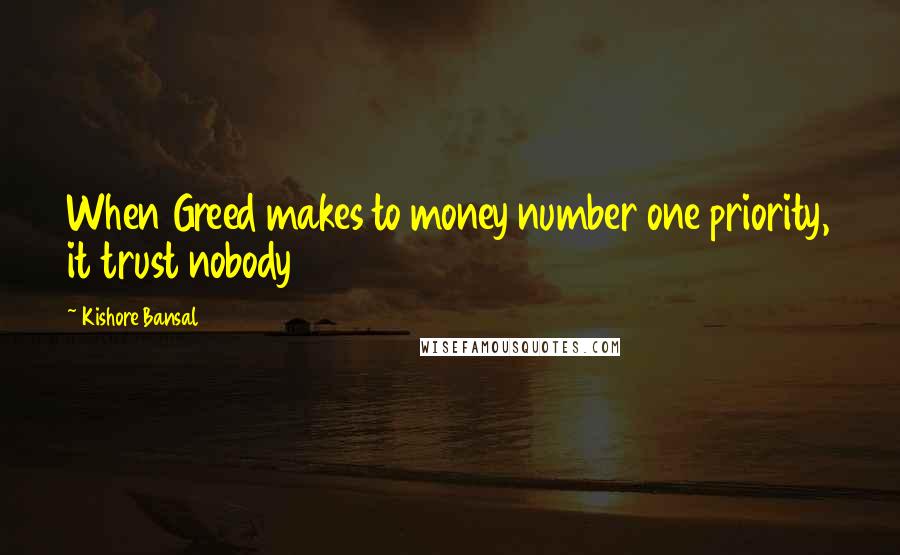 Kishore Bansal Quotes: When Greed makes to money number one priority, it trust nobody