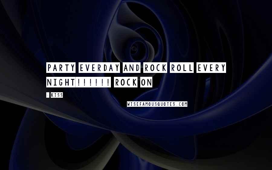 Kiss Quotes: Party everday and rock roll every night!!!!!! ROCK ON