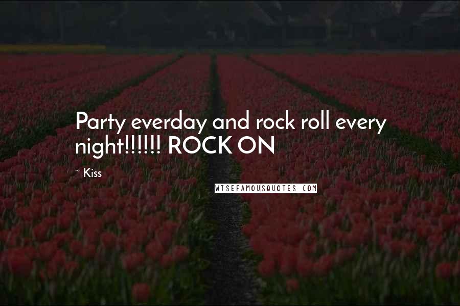 Kiss Quotes: Party everday and rock roll every night!!!!!! ROCK ON