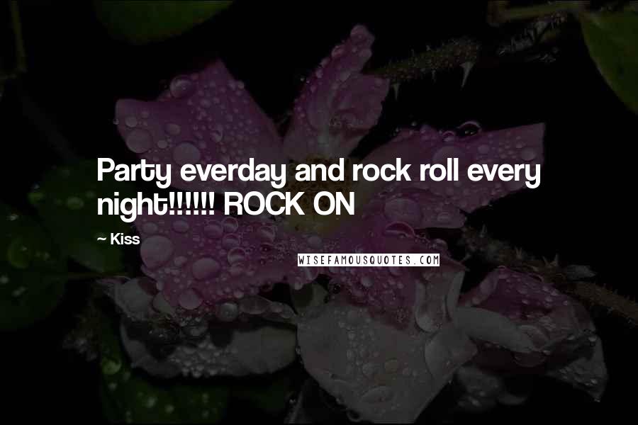 Kiss Quotes: Party everday and rock roll every night!!!!!! ROCK ON