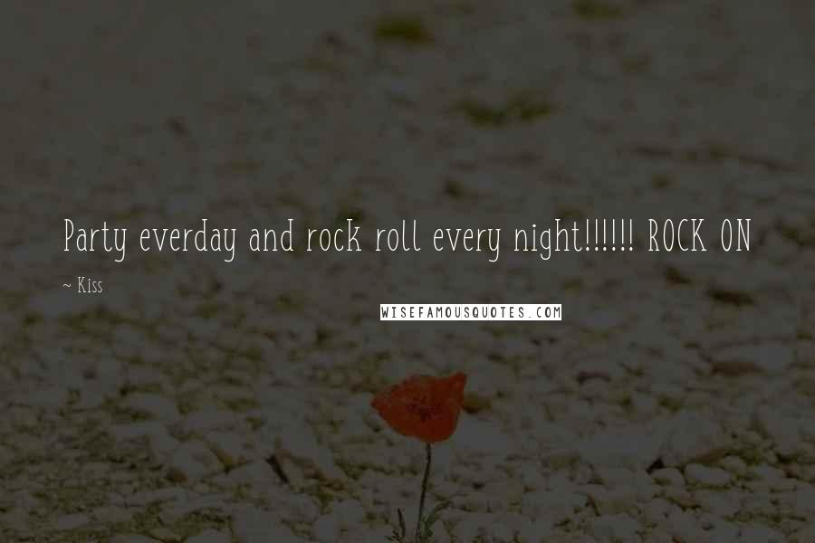 Kiss Quotes: Party everday and rock roll every night!!!!!! ROCK ON