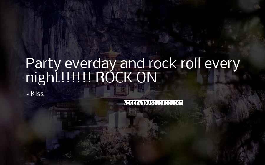 Kiss Quotes: Party everday and rock roll every night!!!!!! ROCK ON