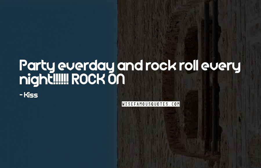 Kiss Quotes: Party everday and rock roll every night!!!!!! ROCK ON