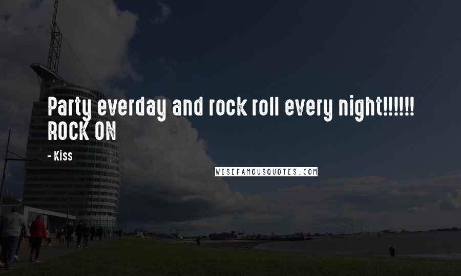 Kiss Quotes: Party everday and rock roll every night!!!!!! ROCK ON