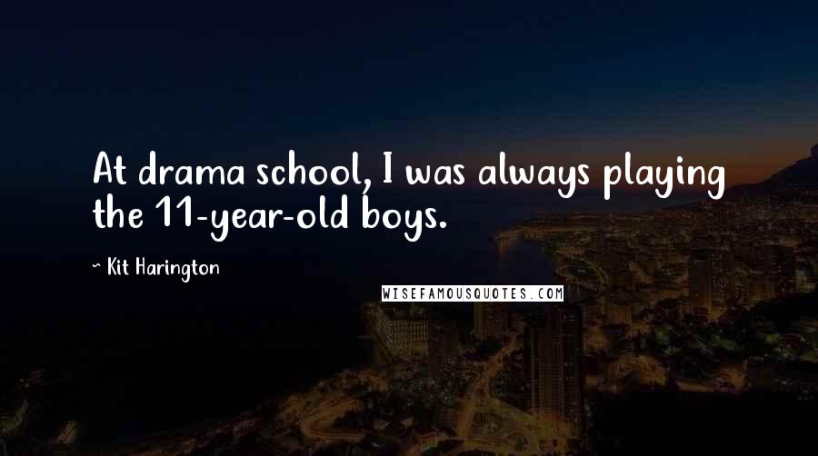 Kit Harington Quotes: At drama school, I was always playing the 11-year-old boys.