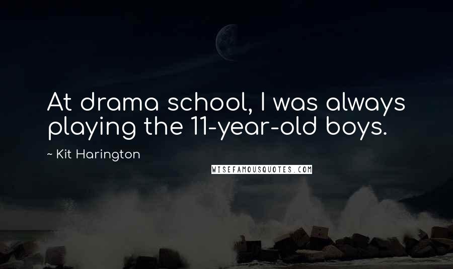 Kit Harington Quotes: At drama school, I was always playing the 11-year-old boys.