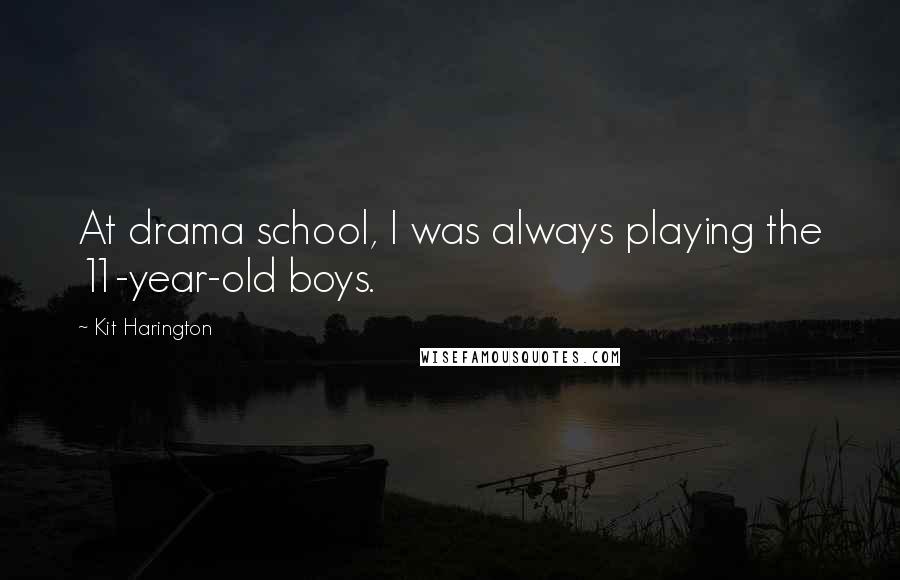 Kit Harington Quotes: At drama school, I was always playing the 11-year-old boys.