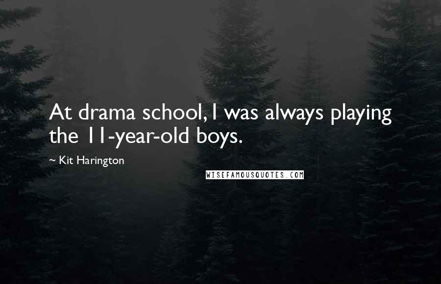 Kit Harington Quotes: At drama school, I was always playing the 11-year-old boys.