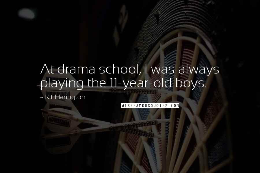 Kit Harington Quotes: At drama school, I was always playing the 11-year-old boys.