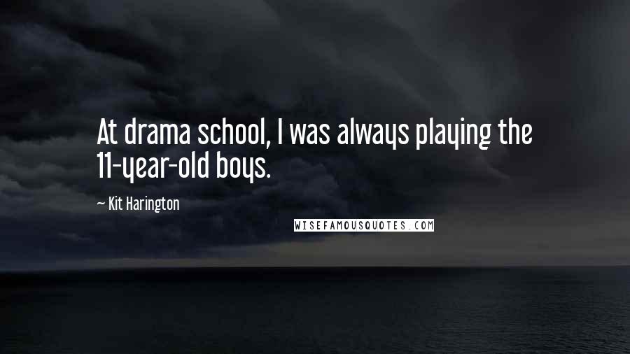 Kit Harington Quotes: At drama school, I was always playing the 11-year-old boys.