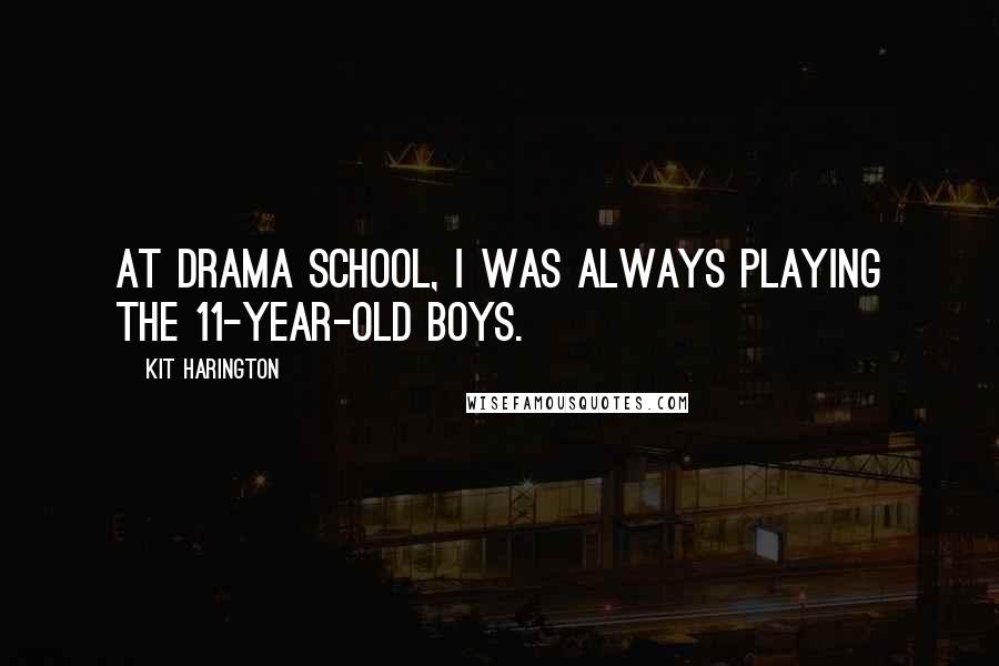 Kit Harington Quotes: At drama school, I was always playing the 11-year-old boys.