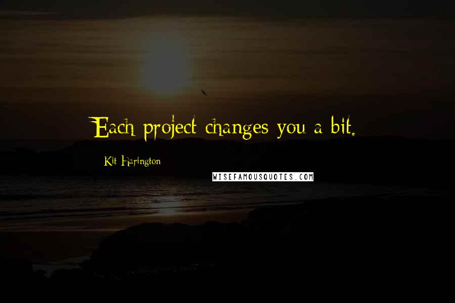 Kit Harington Quotes: Each project changes you a bit.