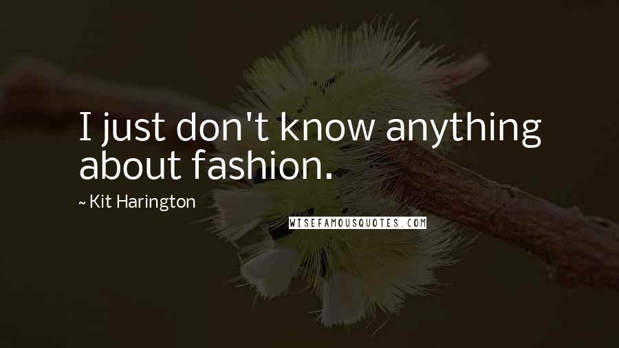 Kit Harington Quotes: I just don't know anything about fashion.