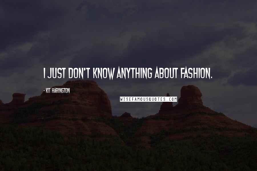 Kit Harington Quotes: I just don't know anything about fashion.