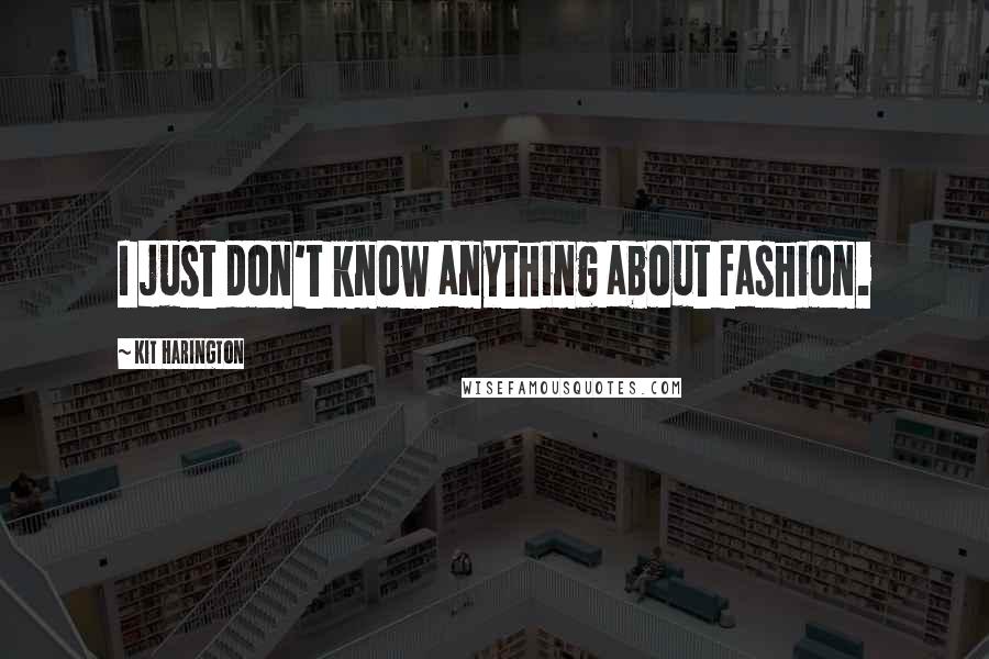 Kit Harington Quotes: I just don't know anything about fashion.