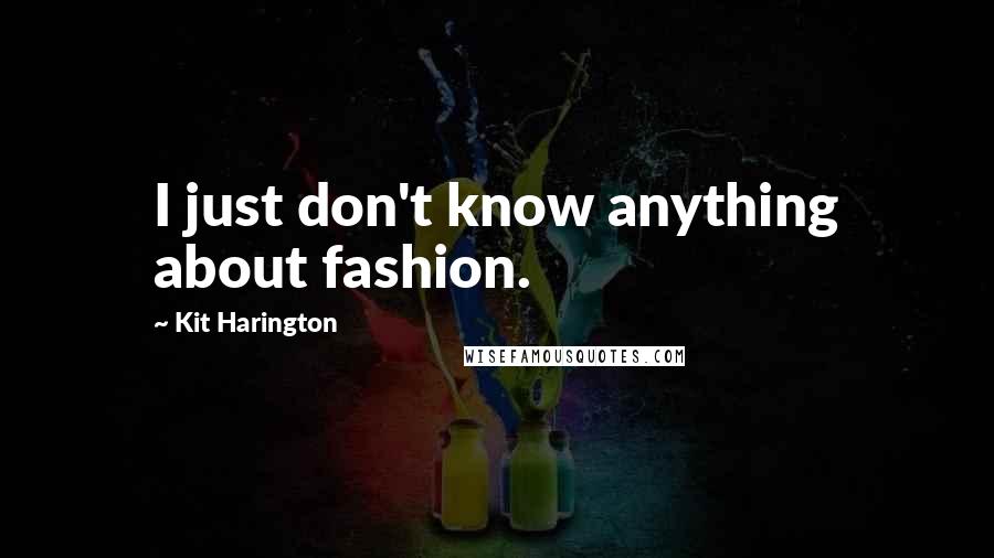 Kit Harington Quotes: I just don't know anything about fashion.