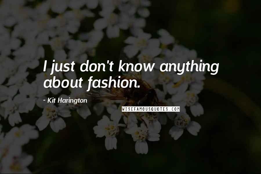 Kit Harington Quotes: I just don't know anything about fashion.