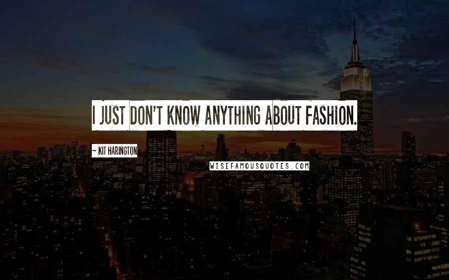 Kit Harington Quotes: I just don't know anything about fashion.