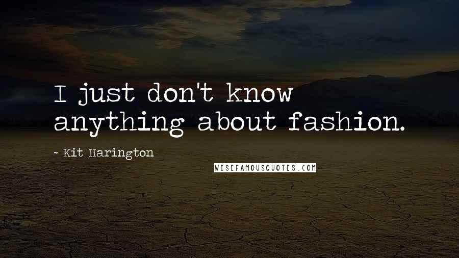 Kit Harington Quotes: I just don't know anything about fashion.