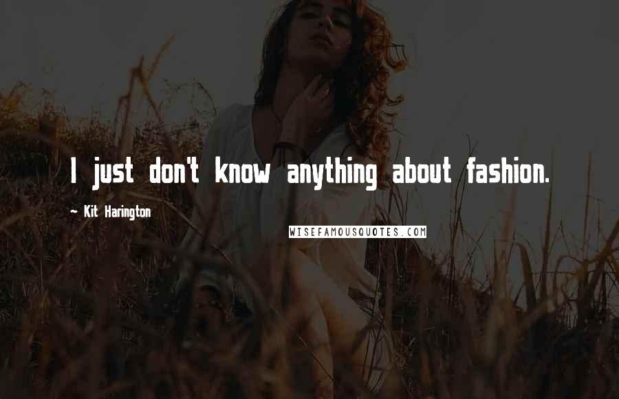 Kit Harington Quotes: I just don't know anything about fashion.