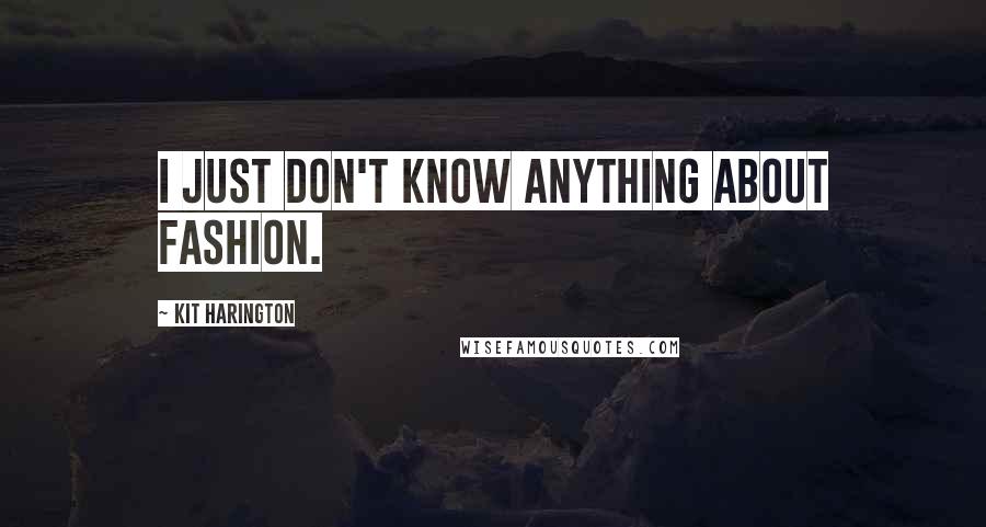 Kit Harington Quotes: I just don't know anything about fashion.