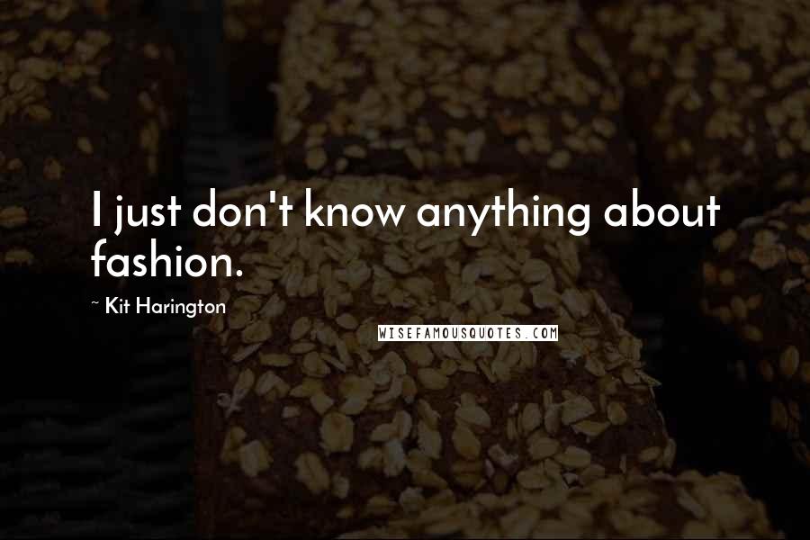 Kit Harington Quotes: I just don't know anything about fashion.